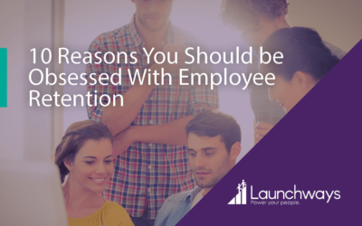 10 Reasons You Should be Obsessed With Employee Retention