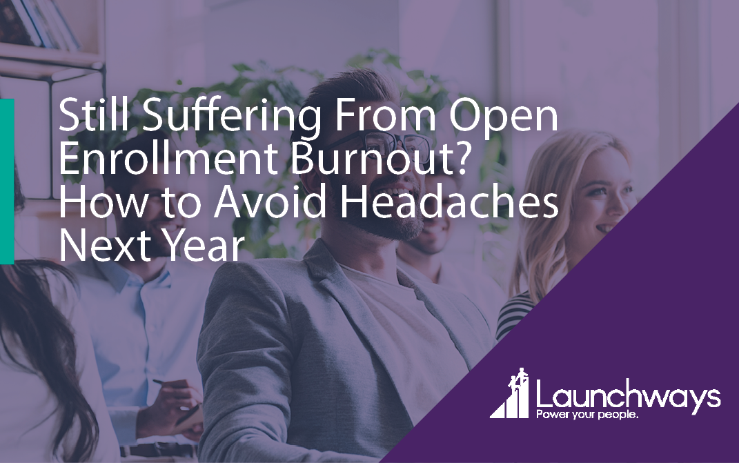 Still Suffering From Open Enrollment Burnout? How to Avoid Headaches Next Year